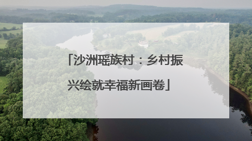 沙洲瑶族村：乡村振兴绘就幸福新画卷
