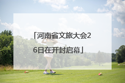河南省文旅大会26日在开封启幕