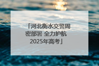河北衡水交警周密部署 全力护航2025年高考