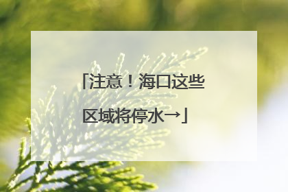 注意！海口这些区域将停水→