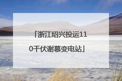 浙江绍兴投运110千伏谢慕变电站