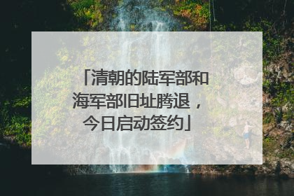清朝的陆军部和海军部旧址腾退，今日启动签约