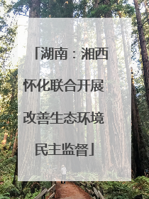 湖南:湘西怀化联合开展改善生态环境民主监督