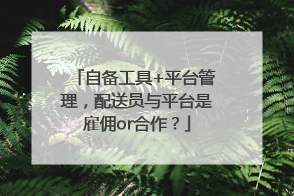 自备工具+平台管理，配送员与平台是雇佣or合作？