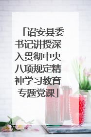 诏安县委书记讲授深入贯彻中央八项规定精神学习教育专题党课