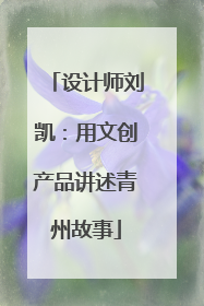 设计师刘凯：用文创产品讲述青州故事