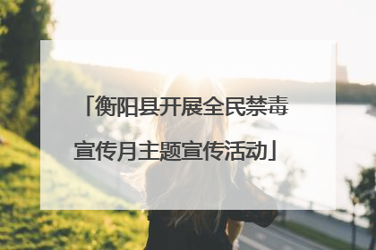 衡阳县开展全民禁毒宣传月主题宣传活动