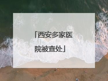 西安多家医院被查处