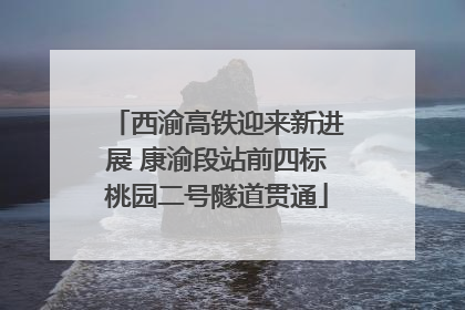 西渝高铁迎来新进展 康渝段站前四标桃园二号隧道贯通