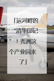 运河畔的“清华印记”！秀洲这个产业园来了