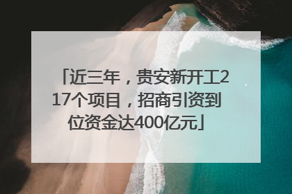 近三年，贵安新开工217个项目，招商引资到位资金达400亿元