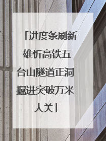 进度条刷新 雄忻高铁五台山隧道正洞掘进突破万米大关