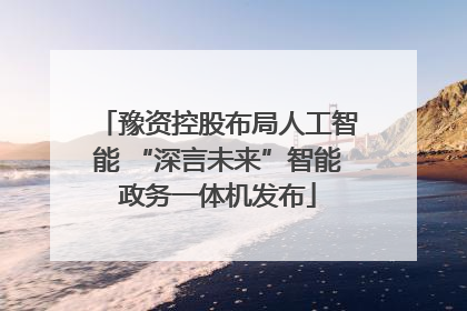 豫资控股布局人工智能 “深言未来”智能政务一体机发布