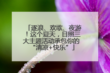 逐浪、欢歌、夜游！这个夏天，日照三大主题活动承包你的 “清凉+快乐”