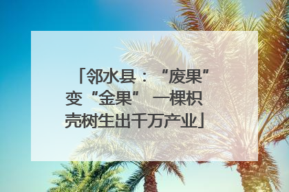 邻水县：“废果”变“金果” 一棵枳壳树生出千万产业