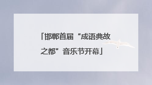 邯郸首届“成语典故之都”音乐节开幕