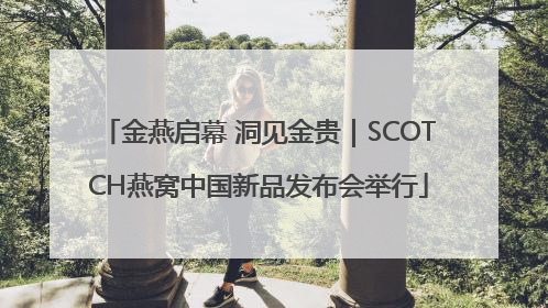 金燕启幕 洞见金贵｜SCOTCH燕窝中国新品发布会举行