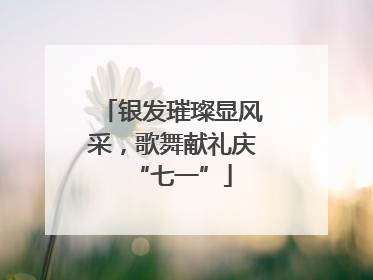 银发璀璨显风采，歌舞献礼庆“七一”