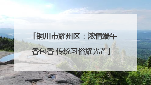 铜川市耀州区：浓情端午香包香 传统习俗耀光芒