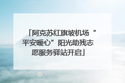 阿克苏红旗坡机场“平安暖心”阳光助残志愿服务驿站开启