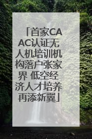 首家CAAC认证无人机培训机构落户张家界 低空经济人才培养再添新翼