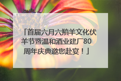 首届六月六羵羊文化伏羊节暨温和酒业建厂80周年庆典邀您赴宴！
