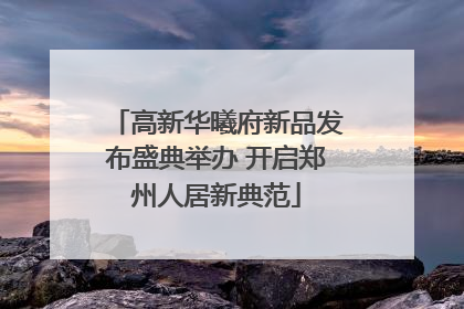 高新华曦府新品发布盛典举办 开启郑州人居新典范