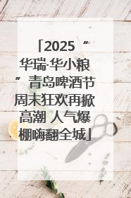 2025“华瑞·华小粮”青岛啤酒节周末狂欢再掀高潮 人气爆棚嗨翻全城