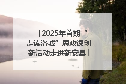 2025年首期“走读洛城”思政课创新活动走进新安县