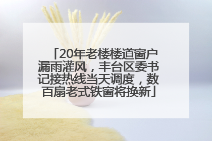 20年老楼楼道窗户漏雨灌风，丰台区委书记接热线当天调度，数百扇老式铁窗将换新