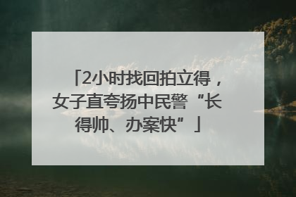 2小时找回拍立得，女子直夸扬中民警“长得帅、办案快”