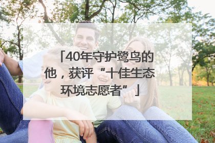 40年守护鹭鸟的他，获评“十佳生态环境志愿者”