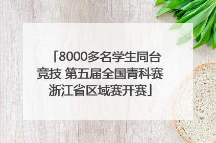 8000多名学生同台竞技 第五届全国青科赛浙江省区域赛开赛